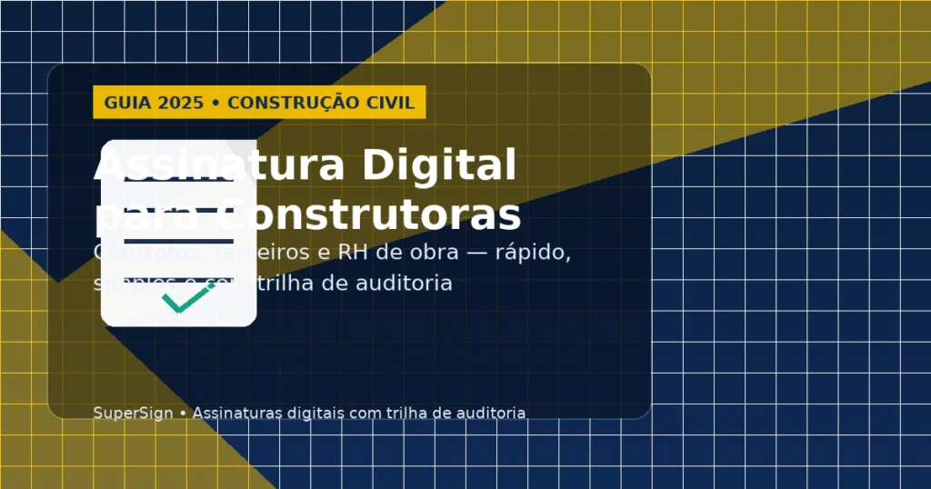 Assinatura digital para construtoras: contratos, terceiros e RH de obra com trilha de auditoria